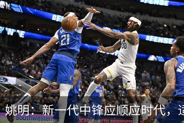 姚明：新一代中锋应顺应时代，适应比赛新格局