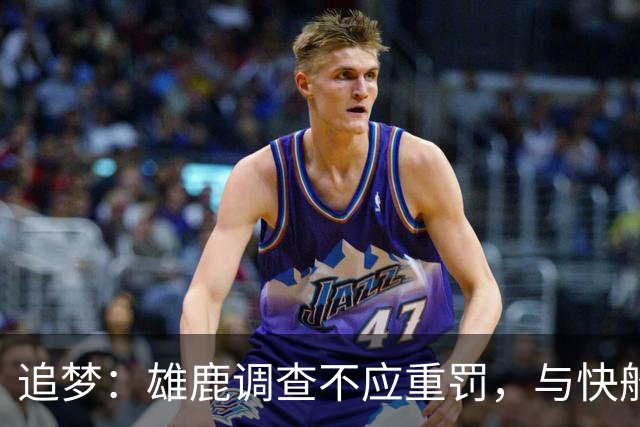 追梦：雄鹿调查不应重罚，与快船事件不可同日而语