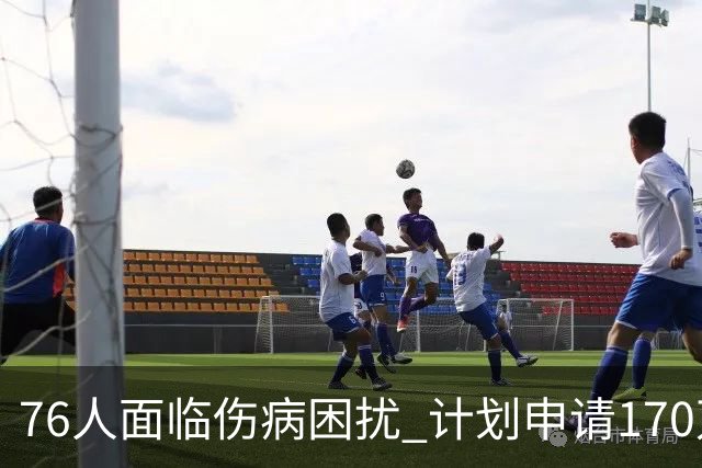 76人面临伤病困扰 计划申请170万美元特别伤病例外